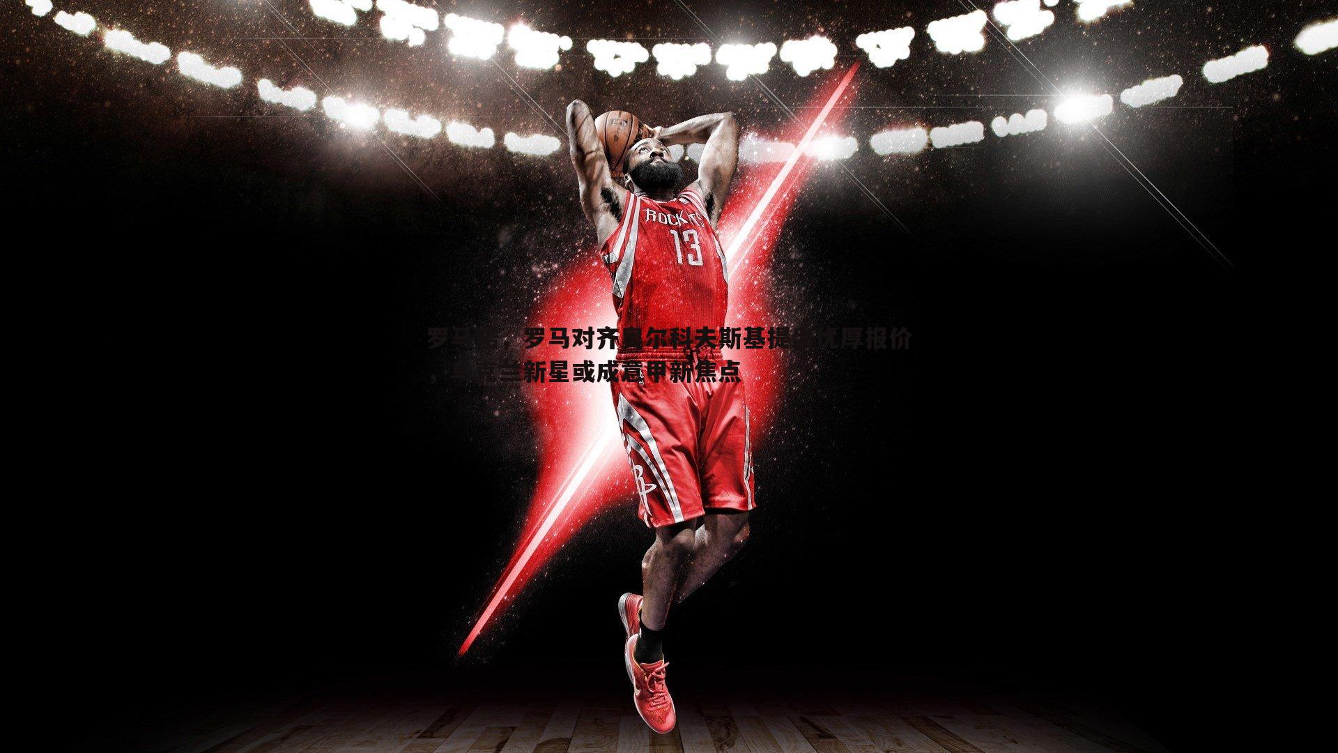 金年会-罗马诺，罗马对齐奥尔科夫斯基提出优厚报价，乌克兰新星或成意甲新焦点