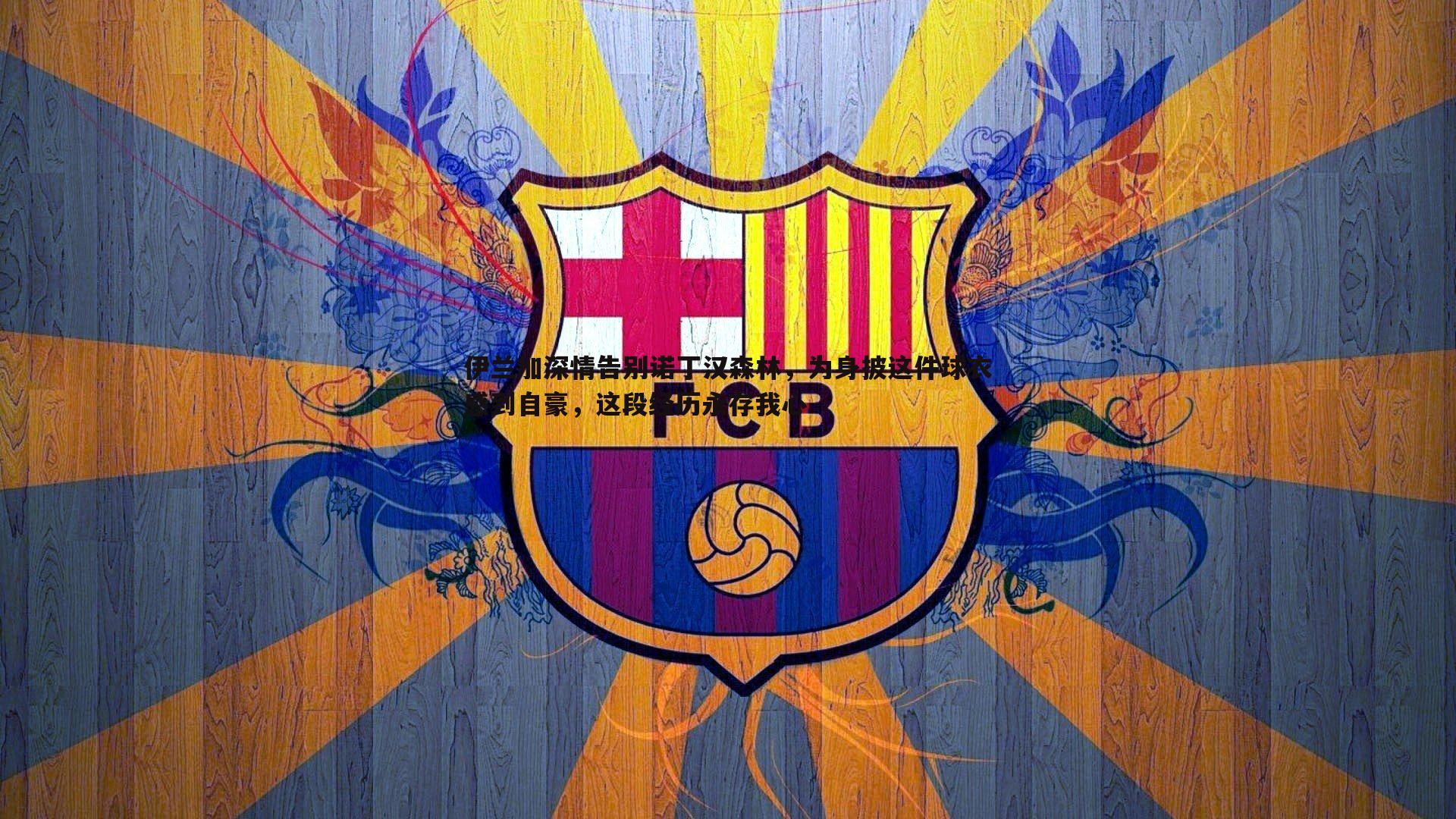 金年会-伊兰加深情告别诺丁汉森林，为身披这件球衣感到自豪，这段经历永存我心