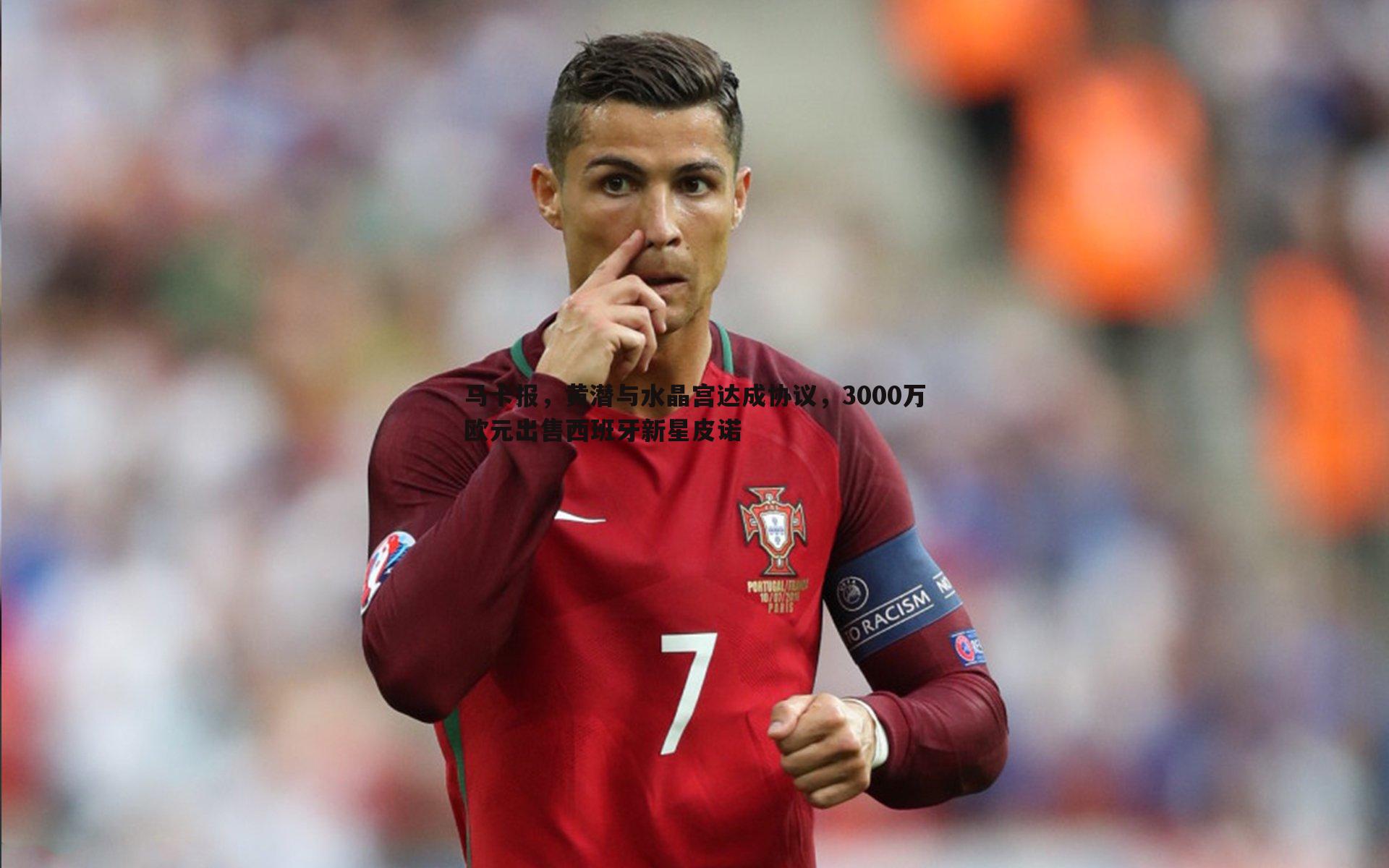 马卡报，黄潜与水晶宫达成协议，3000万欧元出售西班牙新星皮诺