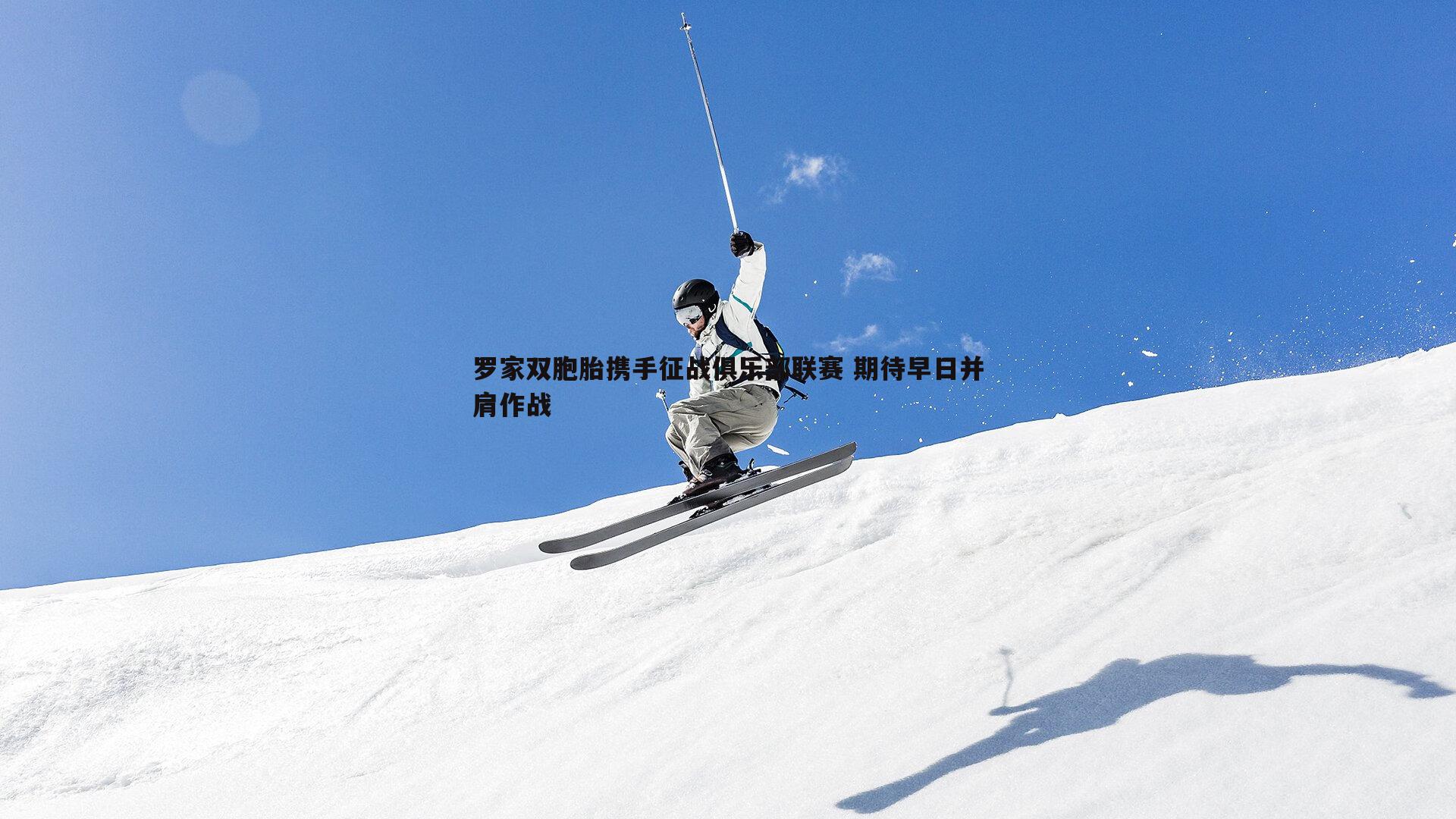 罗家双胞胎携手征战俱乐部联赛 期待早日并肩作战